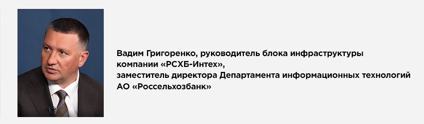 Вадим Григоренко, руководитель блока инфраструктуры компании «РСХБ-Интех», заместитель директора Департамента информационных технологий АО «Россельхозбанк»